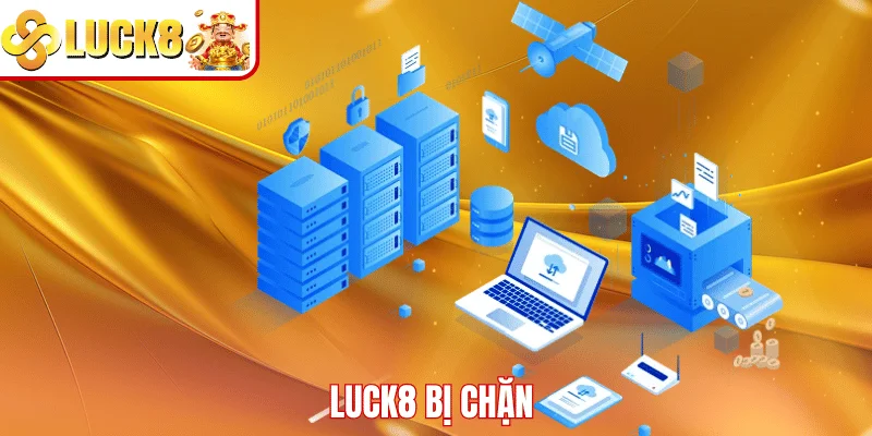 LUCK8 Bị Chặn – Nguyên Nhân Và Giải Pháp Truy Cập Hiệu Quả LUCK8 bị chặn